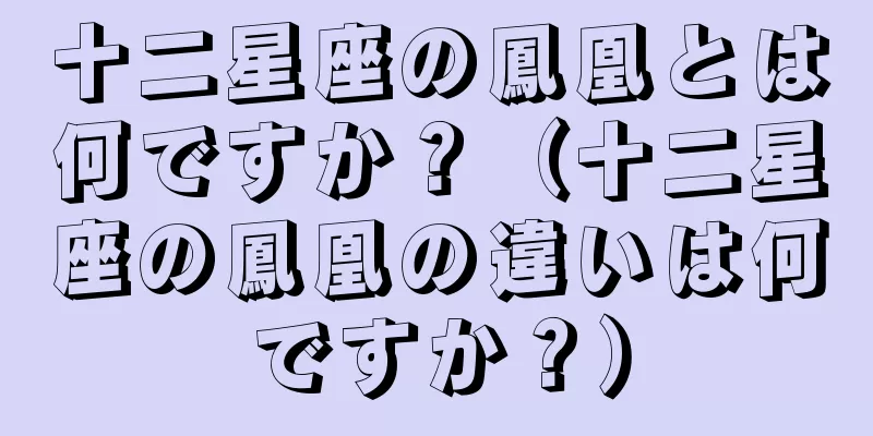 十二星座の鳳凰とは何ですか？（十二星座の鳳凰の違いは何ですか？）