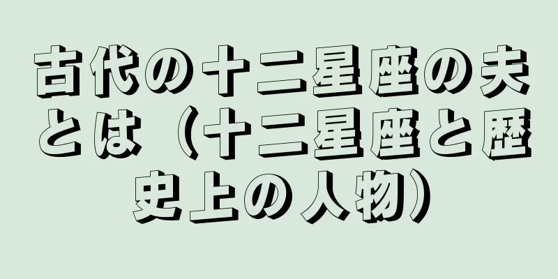古代の十二星座の夫とは（十二星座と歴史上の人物）
