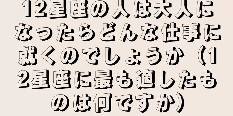 12星座の人は大人になったらどんな仕事に就くのでしょうか（12星座に最も適したものは何ですか）