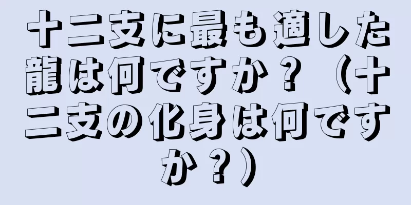 十二支に最も適した龍は何ですか？（十二支の化身は何ですか？）