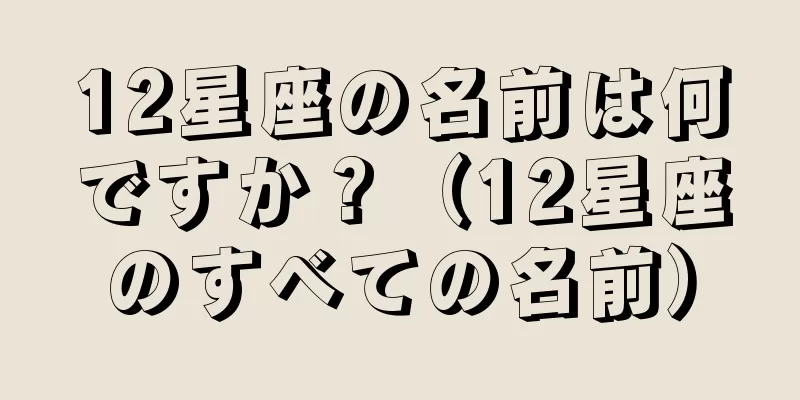 12星座の名前は何ですか？（12星座のすべての名前）