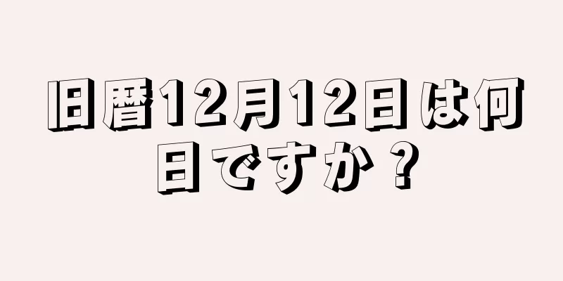 旧暦12月12日は何日ですか？
