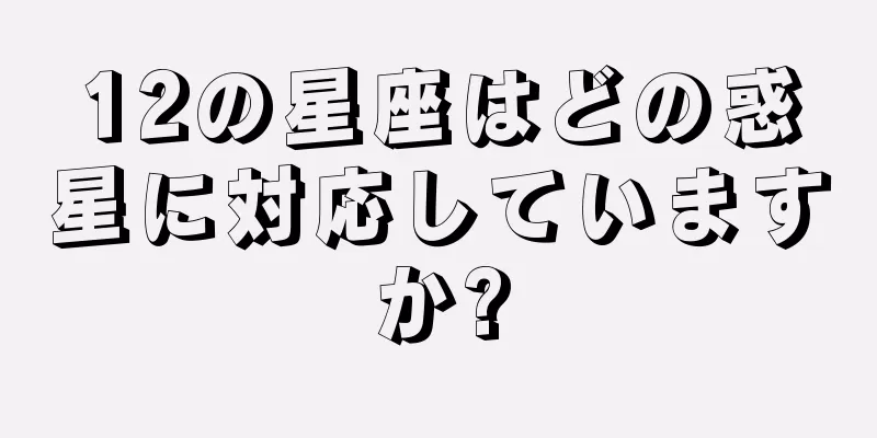 12の星座はどの惑星に対応していますか?