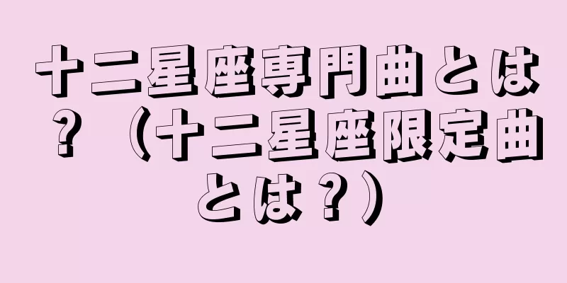 十二星座専門曲とは？（十二星座限定曲とは？）