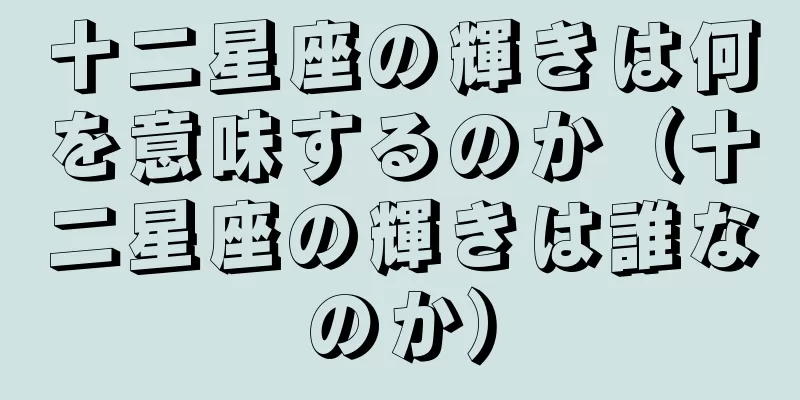 十二星座の輝きは何を意味するのか（十二星座の輝きは誰なのか）