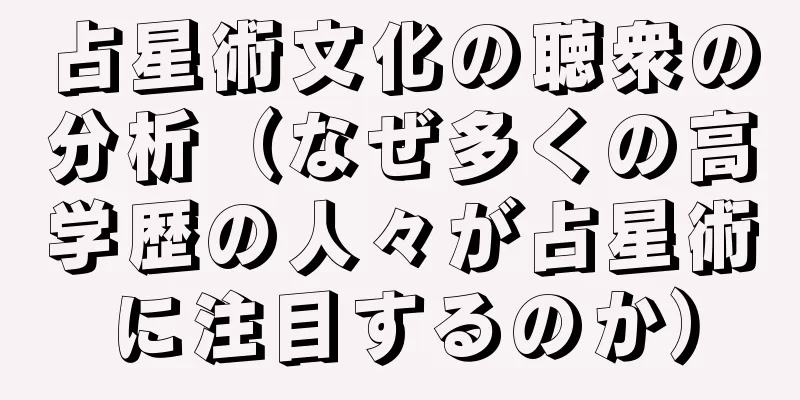 占星術文化の聴衆の分析（なぜ多くの高学歴の人々が占星術に注目するのか）
