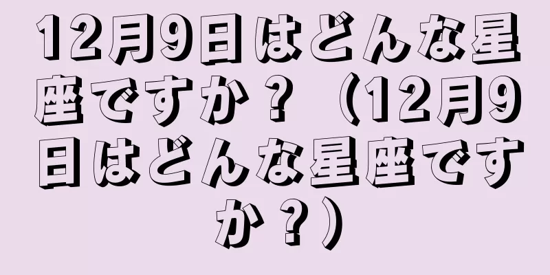 12月9日はどんな星座ですか？（12月9日はどんな星座ですか？）