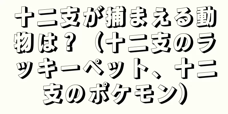 十二支が捕まえる動物は？（十二支のラッキーペット、十二支のポケモン）