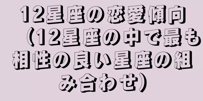 12星座の恋愛傾向（12星座の中で最も相性の良い星座の組み合わせ）