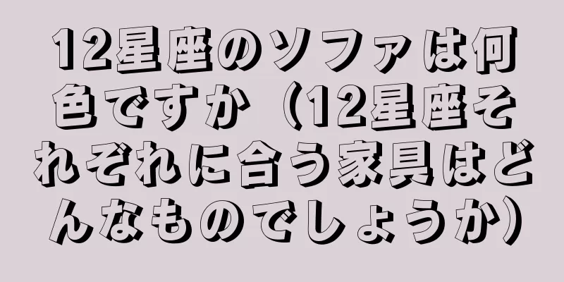 12星座のソファは何色ですか（12星座それぞれに合う家具はどんなものでしょうか）