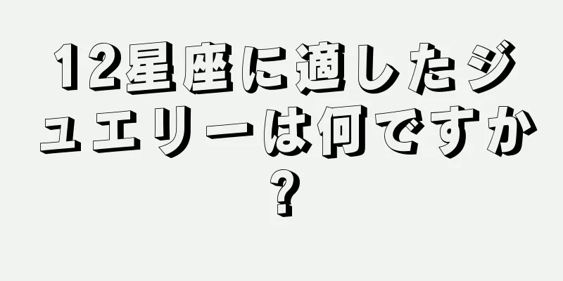 12星座に適したジュエリーは何ですか?