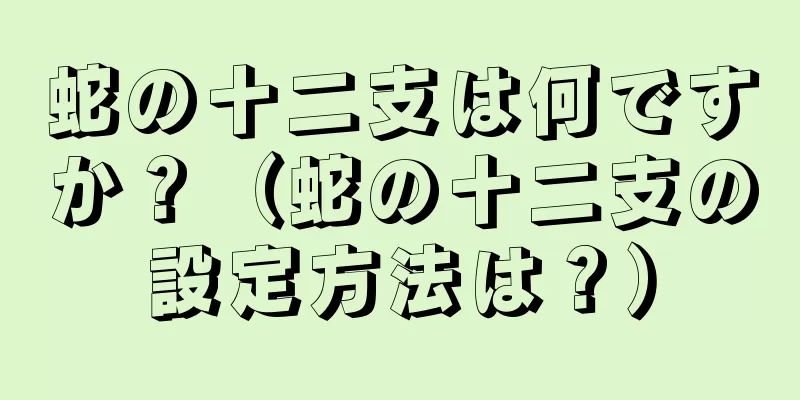蛇の十二支は何ですか？（蛇の十二支の設定方法は？）