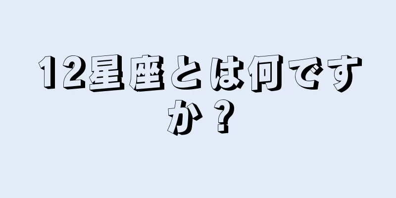 12星座とは何ですか？