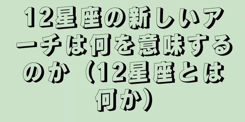 12星座の新しいアーチは何を意味するのか（12星座とは何か）