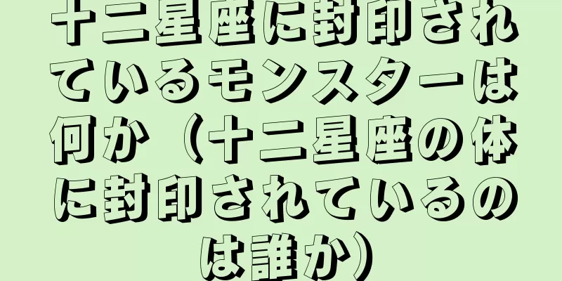 十二星座に封印されているモンスターは何か（十二星座の体に封印されているのは誰か）