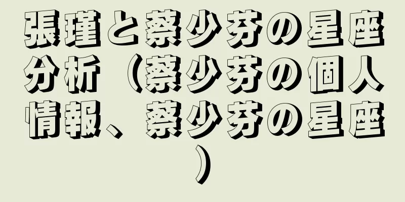 張瑾と蔡少芬の星座分析（蔡少芬の個人情報、蔡少芬の星座）