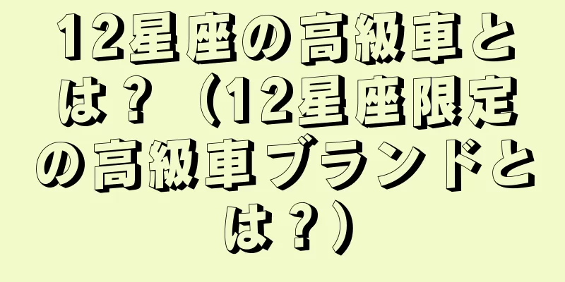 12星座の高級車とは？（12星座限定の高級車ブランドとは？）