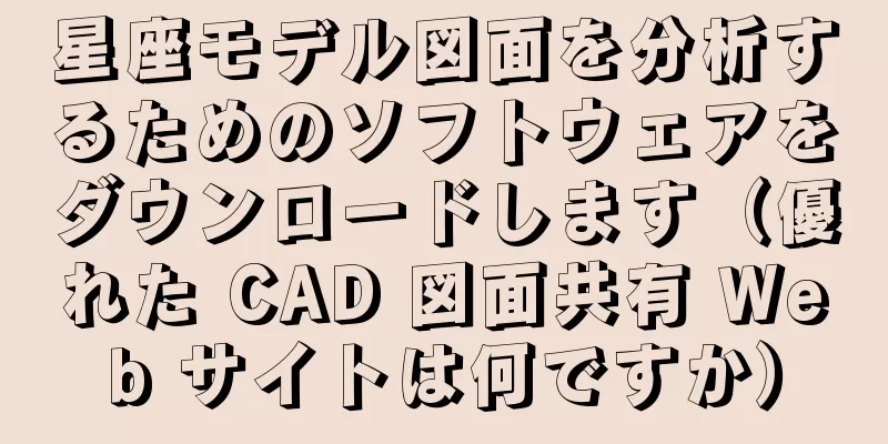 星座モデル図面を分析するためのソフトウェアをダウンロードします（優れた CAD 図面共有 Web サイトは何ですか）