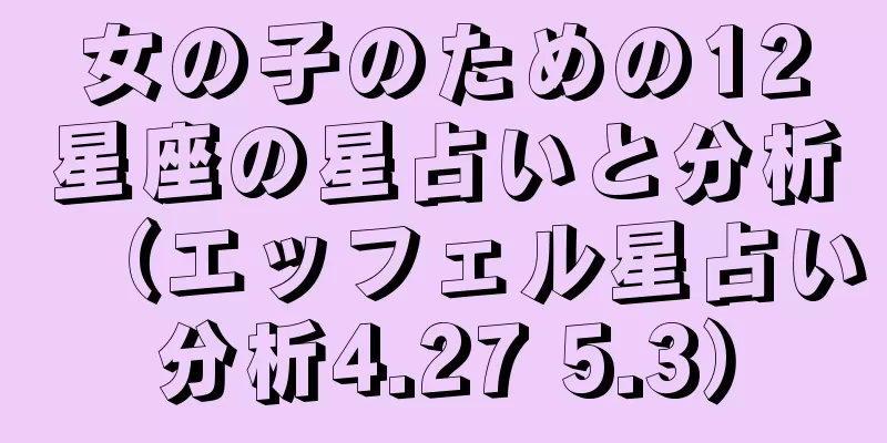 女の子のための12星座の星占いと分析（エッフェル星占い分析4.27 5.3）