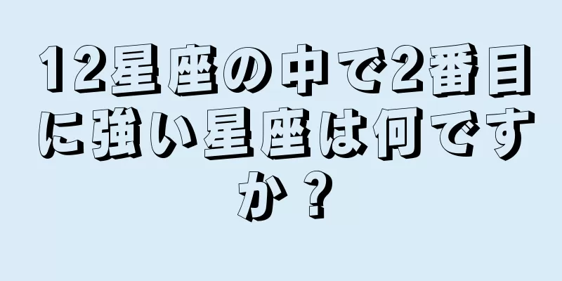 12星座の中で2番目に強い星座は何ですか？