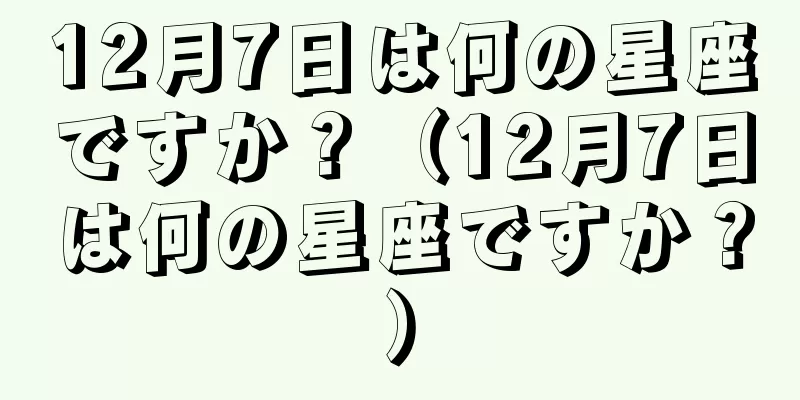 12月7日は何の星座ですか？（12月7日は何の星座ですか？）