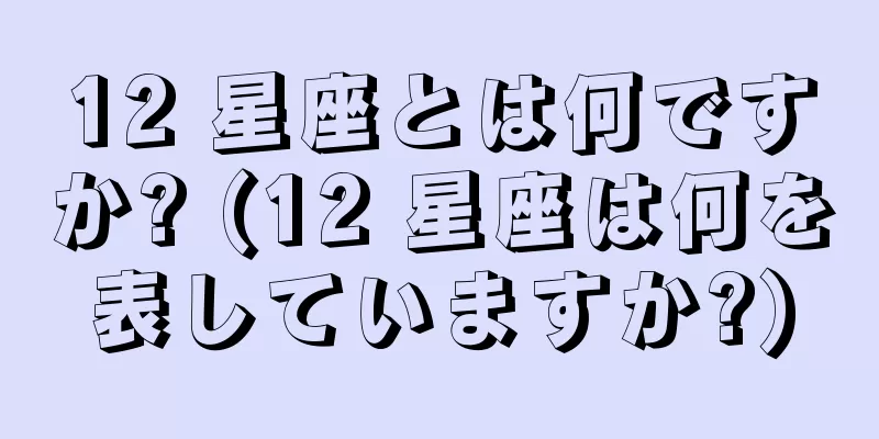 12 星座とは何ですか? (12 星座は何を表していますか?)