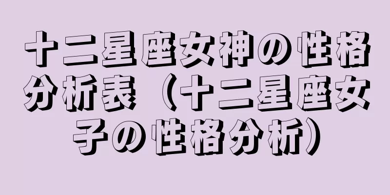 十二星座女神の性格分析表（十二星座女子の性格分析）