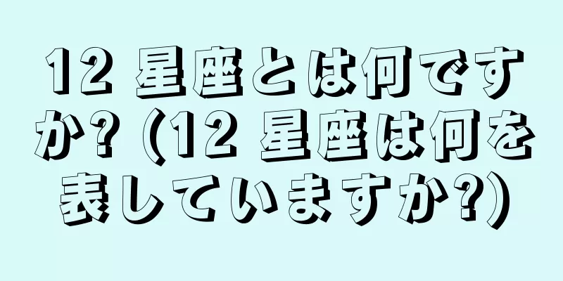 12 星座とは何ですか? (12 星座は何を表していますか?)