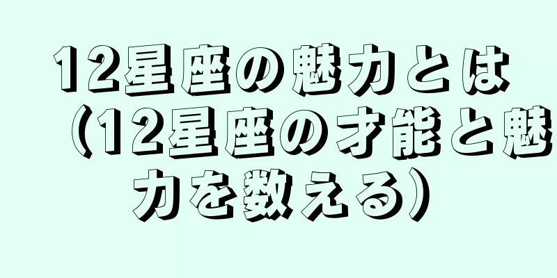 12星座の魅力とは（12星座の才能と魅力を数える）