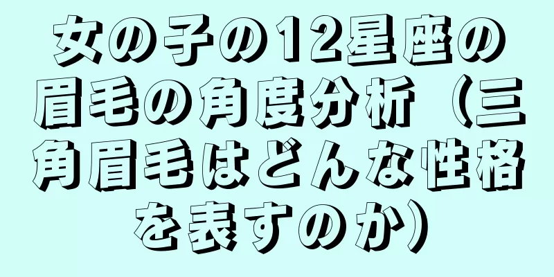 女の子の12星座の眉毛の角度分析（三角眉毛はどんな性格を表すのか）