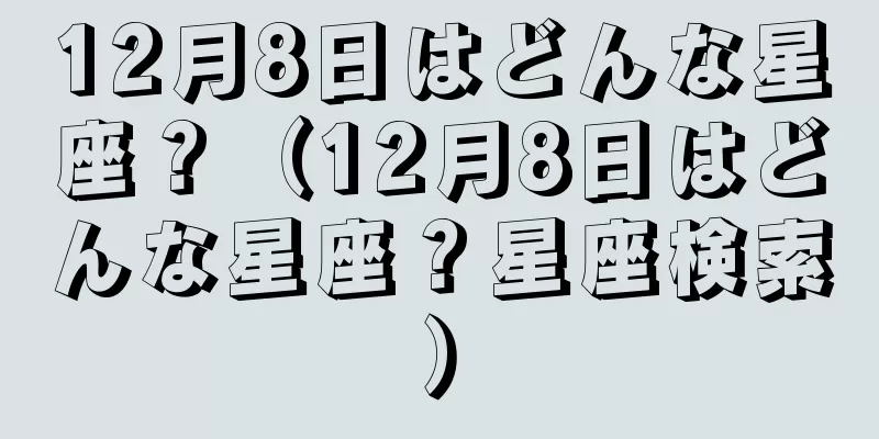 12月8日はどんな星座？（12月8日はどんな星座？星座検索）