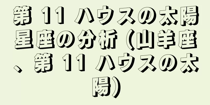 第 11 ハウスの太陽星座の分析 (山羊座、第 11 ハウスの太陽)