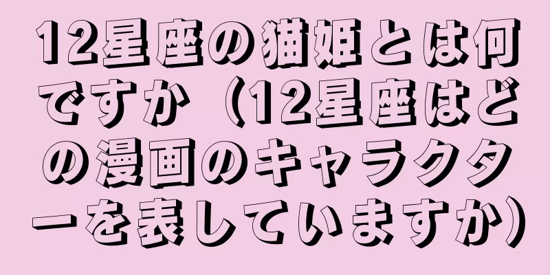 12星座の猫姫とは何ですか（12星座はどの漫画のキャラクターを表していますか）