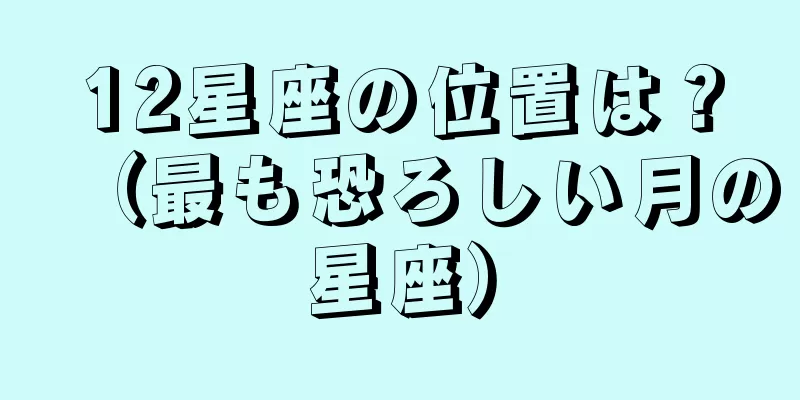 12星座の位置は？（最も恐ろしい月の星座）