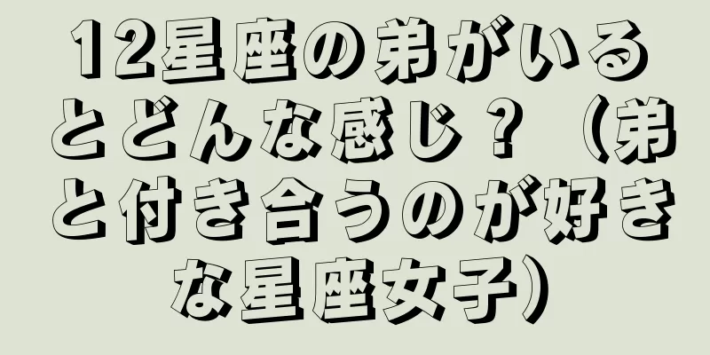 12星座の弟がいるとどんな感じ？（弟と付き合うのが好きな星座女子）