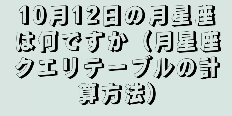 10月12日の月星座は何ですか（月星座クエリテーブルの計算方法）