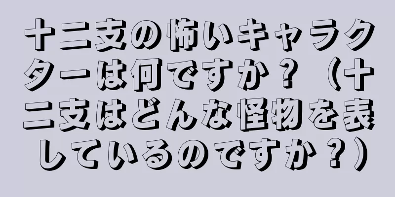 十二支の怖いキャラクターは何ですか？（十二支はどんな怪物を表しているのですか？）