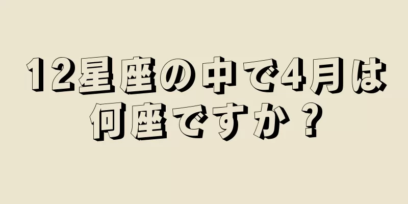 12星座の中で4月は何座ですか？