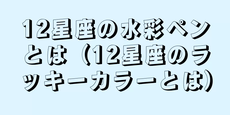 12星座の水彩ペンとは（12星座のラッキーカラーとは）