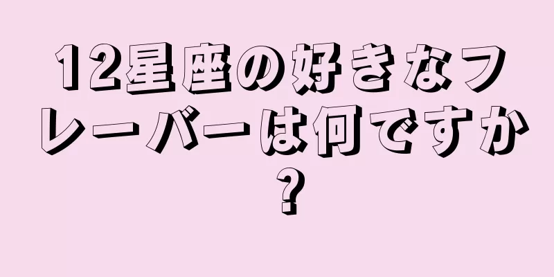 12星座の好きなフレーバーは何ですか？