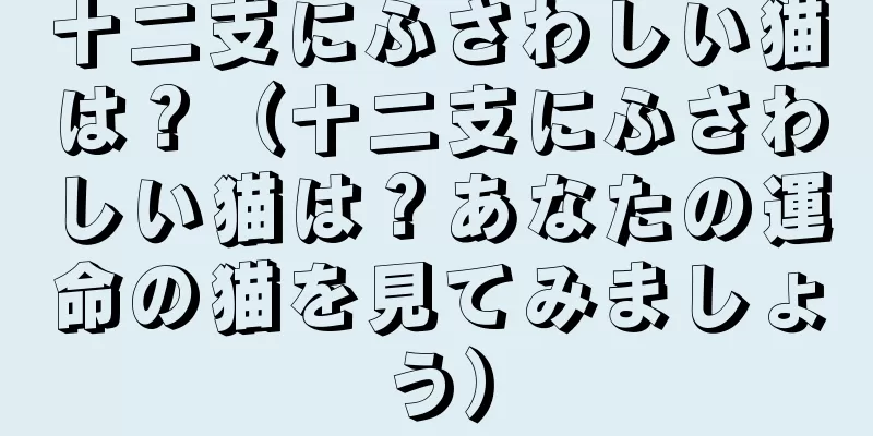 十二支にふさわしい猫は？（十二支にふさわしい猫は？あなたの運命の猫を見てみましょう）