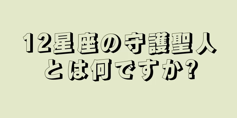12星座の守護聖人とは何ですか?