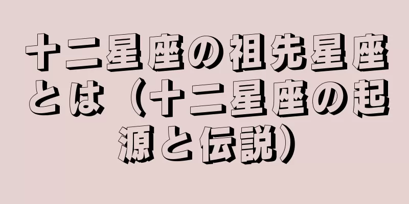 十二星座の祖先星座とは（十二星座の起源と伝説）