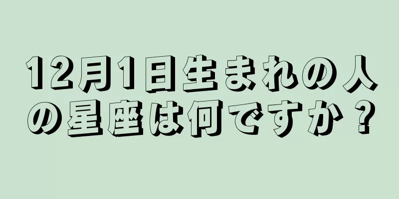 12月1日生まれの人の星座は何ですか？