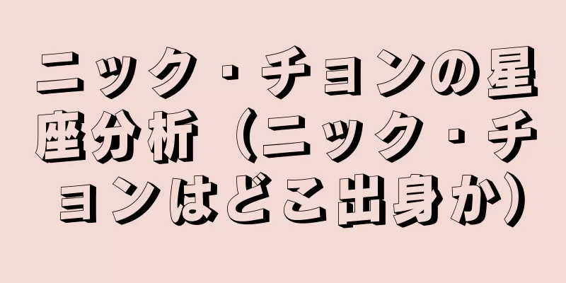 ニック・チョンの星座分析（ニック・チョンはどこ出身か）