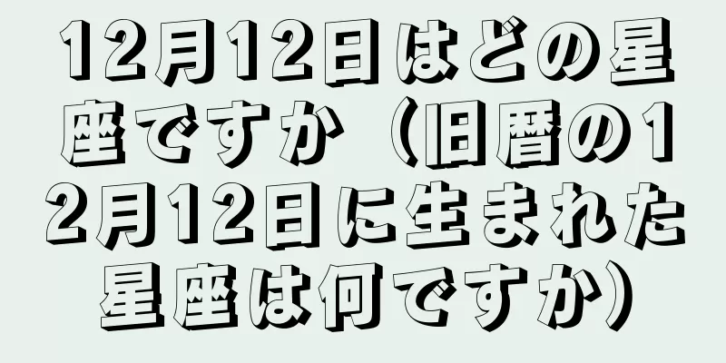12月12日はどの星座ですか（旧暦の12月12日に生まれた星座は何ですか）