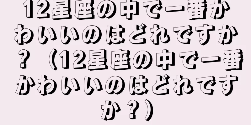 12星座の中で一番かわいいのはどれですか？（12星座の中で一番かわいいのはどれですか？）
