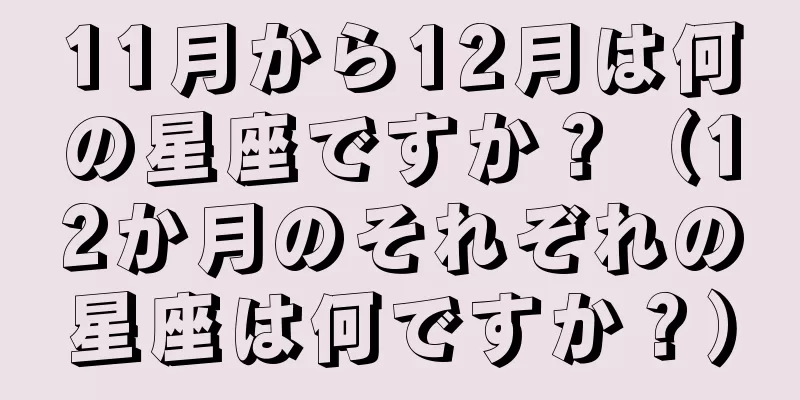 11月から12月は何の星座ですか？（12か月のそれぞれの星座は何ですか？）