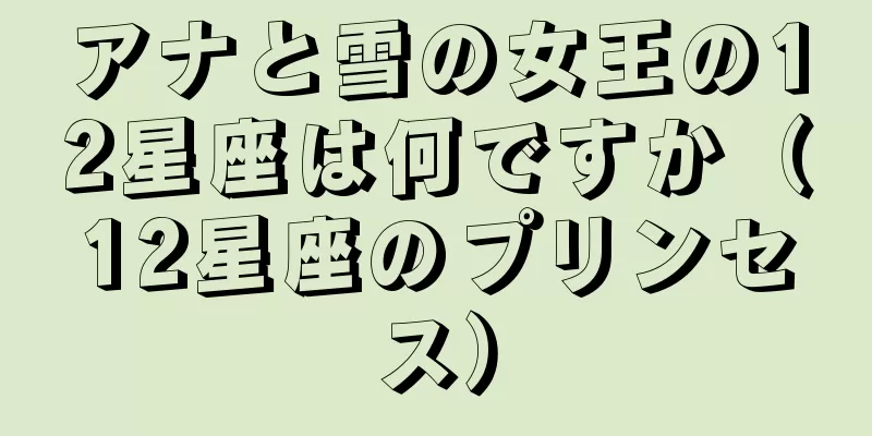アナと雪の女王の12星座は何ですか（12星座のプリンセス）