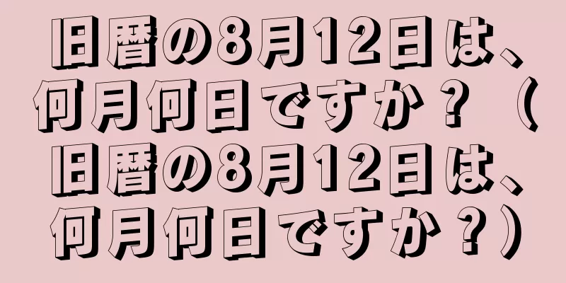 旧暦の8月12日は、何月何日ですか？（旧暦の8月12日は、何月何日ですか？）
